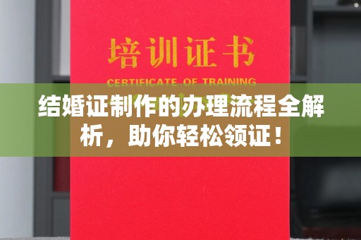 阳曲结婚证制作的办理流程全解析，助你轻松领证！